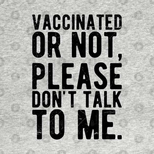 vaccinated or not, please don't talk to me. Funny Pro Vaccine by Gaming champion